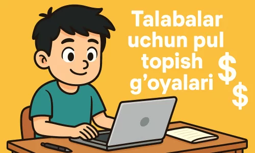 Talabalar uchun pul topish g‘oyalari