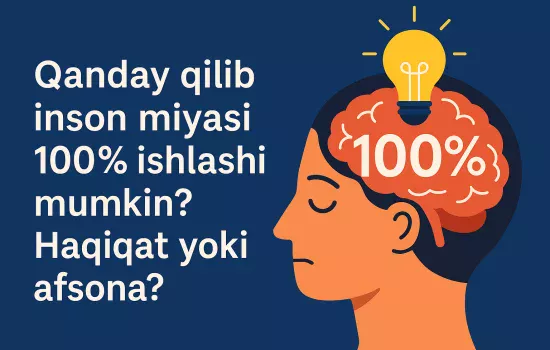 Qanday qilib inson miyasi 100% ishlashi mumkin? Haqiqatmi yoki afsonami?
